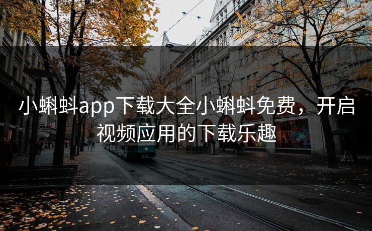 小蝌蚪app下载大全小蝌蚪免费,开启视频应用的下载乐趣 小蝌蚪app下载大全小蝌蚪免费,开启视频应用的下载乐趣